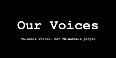Our Voices. Valuable voices, not vulnerable people