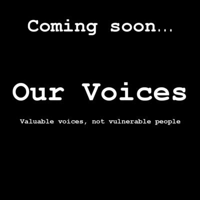 Our Voices. Valuable voices, not vulnerable people
